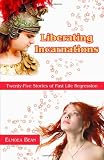 Liberating Incarnations: Twenty-Five Stories of Past Life Regression