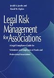 Legal Risk Management for Associations: A Legal Compliance Guide for Volunteers and Employees of Trade and Professional Associations