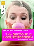 Tolle Sketche f�r Hochzeitsfeiern: Mit Gedichten, Liedern