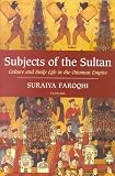 Subjects of the Sultan: Culture and Daily Life in the Ottoman Empire