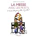 La messe avec les petits : 10 Bonnes id�es pour y aller... et y rester
