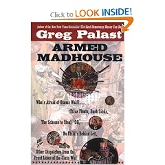 Armed Madhouse: Who's Afraid of Osama Wolf?, China Floats, Bush Sinks, The Scheme to Steal '08,No Child's Behind Left, and Other Dispatches from the Front Lines of th