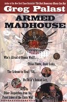 Armed Madhouse: Who's Afraid of Osama Wolf?, China Floats, Bush Sinks, The Scheme to Steal '08,No Child's Behind Left, and Other Dispatches from the Front Lines of th