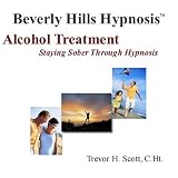 Beverly Hills Hypnosis Alcohol Treatment: Staying Sober Through Hypnosisby Trevor H Scott