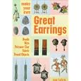 Make Your Own Great Earrings: Beads, Wire, Polymer Clay, Fabric, Found Objects by Jane LaFerla