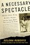 A Necessary Spectacle: Billie Jean King, Bobby Riggs, and the Tennis Match That Leveled the Game
