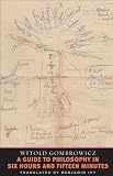 A Guide to Philosophy in Six Hours and Fifteen Minutes (Margellos World Republic of Letters)