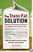 The Trans Fat Solution: Cooking and Shopping to Eliminate the Deadliest Fat from Your Diet
