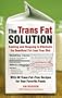 The Trans Fat Solution: Cooking and Shopping to Eliminate the Deadliest Fat from Your Diet