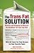 The Trans Fat Solution: Cooking and Shopping to Eliminate the Deadliest Fat from Your Diet
