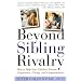 Beyond Sibling Rivalry: How to Help Your Children Become Cooperative, Caring, and Compassionate