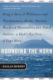 Rounding the Horn: Being the Story of Williwaws and Windjammers, Drake, Darwin, Murdered Missionaries and Naked Natives--a Deck's-eye View of Cape Horn