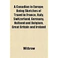 A Canadian in Europe; Being Sketches of Travel in France, Italy, Switzerland, Germany,... by Withrow