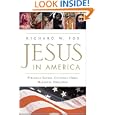 Jesus in America: Personal Savior, Cultural Hero, National Obsession by  Richard W. Fox