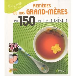 Les rem�des de nos grands-m�res en 150 recettes maison