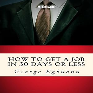 How to Get a Job in 30 Days or Less: Discover Hiring Secrets and Job Getting Tips & Strategies to Find the Job You Desire