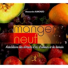 Manger neuf ! : Ab�c�daire des aliments d'ici, d'ailleurs et de demain