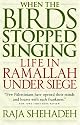 When the Birds Stopped Singing: Life in Ramallah Under Siege