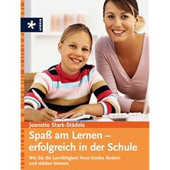 Spa� am Lernen - erfolgreich in der Schule: Wie Sie die Lernf�higkeit Ihres Kindes f�rdern und st�rken k�nnen