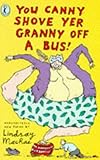 You canny shove yer granny off a bus!