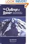 The Challenge of Rainier: A Record of the Explorations and Ascents, Triumphs and Tragedies, on the Northwest's Greatest Mounta
