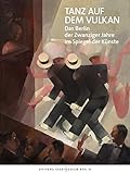 Image de Tanz auf dem Vulkan: Das Berlin der Zwanziger Jahre im Spiegel der Künste