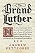 Brand Luther: How an Unheralded Monk Turned His Small Town into a Center of Publishing, Made Himself the Most Famous Man in Europe--and Started the Protestant Reformation
