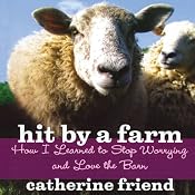 Hit by a Farm: How I Learned to Stop Worrying and Love the Barn | [Catherine Friend]