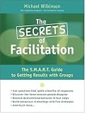 The Secrets of Facilitation: The S.M.A.R.T. Guide to Getting Results With Groups