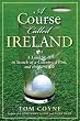 A Course Called Ireland: A Long Walk in Search of a Country, a Pint, and the Next Tee