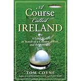 A Course Called Ireland: A Long Walk in Search of a Country, a Pint, and the Next Tee