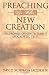 Preaching in the New Creation: The Promise of New Testament Apocalyptic Texts