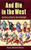And Die in the West: The Story of the O.K. Corral Gunfight