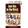 And Die in the West: The Story of the O.K. Corral Gunfight