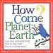 How Come?  Planet Earth
