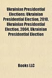 Ukrainian Presidential Elections: Ukrainian Presidential Election, 2010, Ukrainian Presidential Election, 2004, Ukrainian Presidential Election