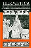 Hermetica: The Greek Corpus Hermeticum and the Latin Asclepius in a New English Translation, with Notes and Introduction: The Greek Corpus Hermeticum and the Latin Asclepius