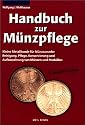 Handbuch zur M&uuml;nzpflege: Kleine Metallkunde f&uuml;r M&uuml;nzsammler. Reinigung, Pflege, Konservierung und Aufbewahrung von M&uuml;nzen und Medaillen