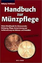Handbuch zur M&uuml;nzpflege: Kleine Metallkunde f&uuml;r M&uuml;nzsammler. Reinigung, Pflege, Konservierung und Aufbewahrung von M&uuml;nzen und Medaillen