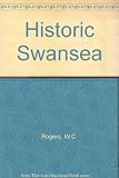 Historic Swansea : being the first part of William Cyril Rogers' Swansea and Glamorgan calendar