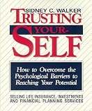 Trusting Yourself: How to Overcome the Psychological Barriers to Reaching Your Potential Selling Life Insurance, Investments and Financial Planning
