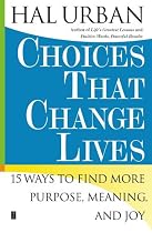 Choices That Change Lives: 15 Ways to Find More Purpose, Meaning, and Joy