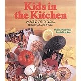 kids in the kitchen 100 delicious fun  healthy recipes to cook  bake
