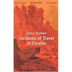 Incidents of Travel in Central America, Chiapas and Yucatan: Vol. 1