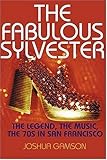The Fabulous Sylvester: The Legend, the Music, the Seventies in San Francisco The Fabulous Sylvester: The Legend, the Music, the Seventies in San Francisco