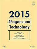 Magnesium technology 2015 : proceedings of a symposium sponsored by Magnesium Committee of the Light Metals Division of The Minerals, Metals & Materials Society (TMS) held during TMS2015, 144th Annual