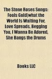 The Stone Roses Songs: Fools Gold-What the World Is Waiting For, Love Spreads, Begging You, I Wanna Be Adored, She Bangs the Drums-