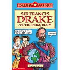 Sir Francis Drake and His Daring Deeds (Horribly Famous)