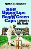 cover of Stiff Upper Lips and Baggy Green Caps: A Sledger's History of the Ashes