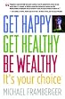Get Happy, Get Healthy, Be Wealthy: It's Your Choice